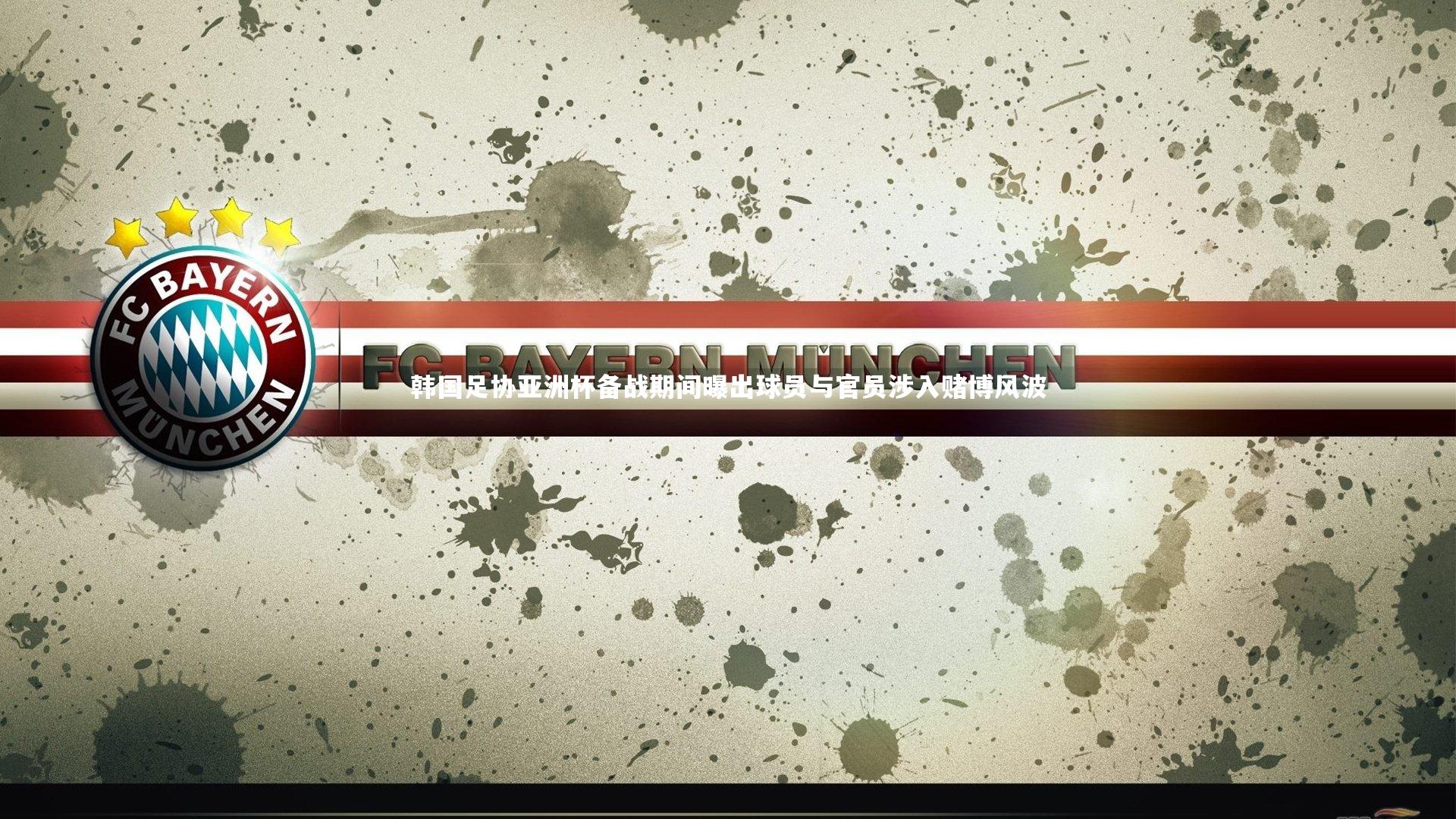 乐竟体育官方网站|韩国足协亚洲杯备战期间曝出球员与官员涉入赌博风波