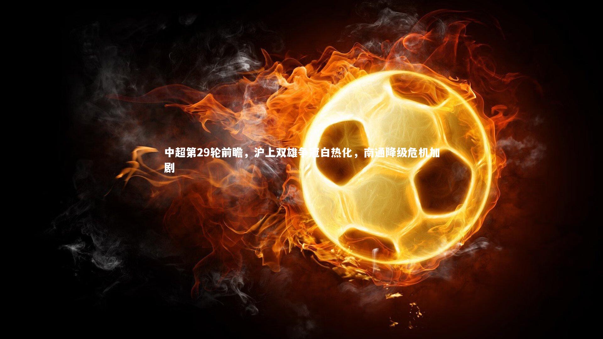 【乐竟官网】中超第29轮前瞻，沪上双雄争冠白热化，南通降级危机加剧